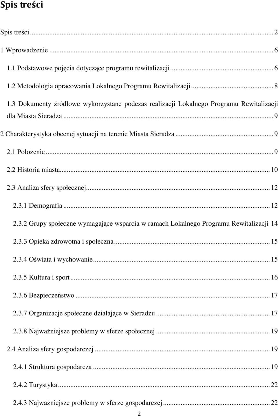 .. 10 2.3 Analiza sfery społecznej... 12 2.3.1 Demografia... 12 2.3.2 Grupy społeczne wymagające wsparcia w ramach Lokalnego Programu Rewitalizacji 14 2.3.3 Opieka zdrowotna i społeczna... 15 2.3.4 Oświata i wychowanie.