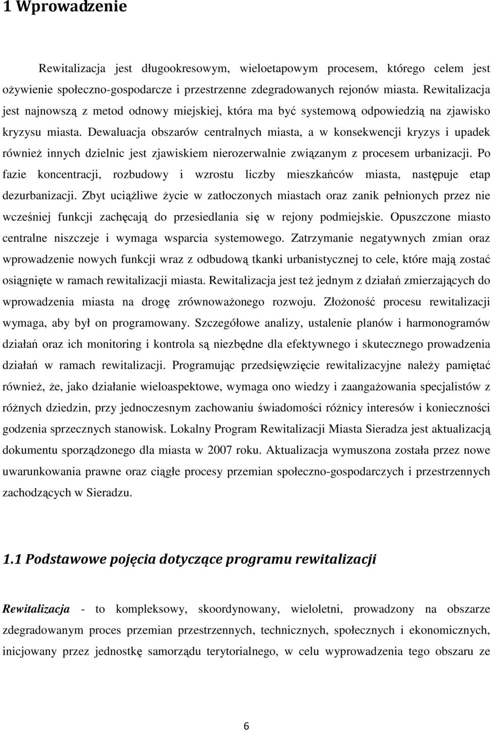 Dewaluacja obszarów centralnych miasta, a w konsekwencji kryzys i upadek również innych dzielnic jest zjawiskiem nierozerwalnie związanym z procesem urbanizacji.