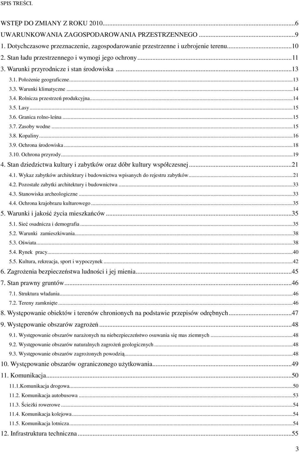 ..14 3.5. Lasy...15 3.6. Granica rolno-leśna...15 3.7. Zasoby wodne...15 3.8. Kopaliny...16 3.9. Ochrona środowiska...18 3.10. Ochrona przyrody...19 4.