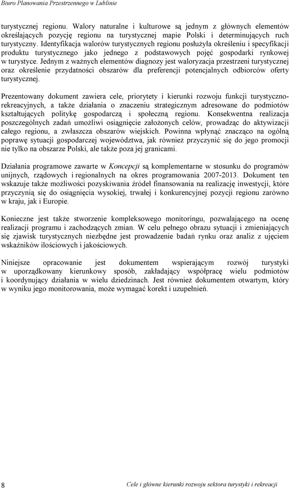 Jednym z ważnych elementów diagnozy jest waloryzacja przestrzeni turystycznej oraz określenie przydatności obszarów dla preferencji potencjalnych odbiorców oferty turystycznej.