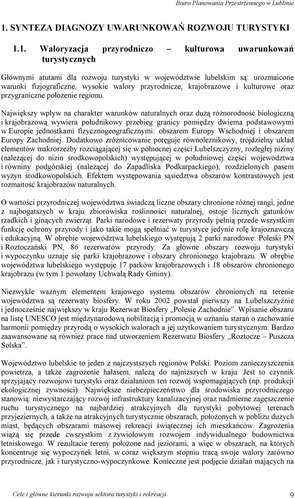 Największy wpływ na charakter warunków naturalnych oraz dużą różnorodność biologiczną i krajobrazową wywiera południkowy przebieg granicy pomiędzy dwiema podstawowymi w Europie jednostkami