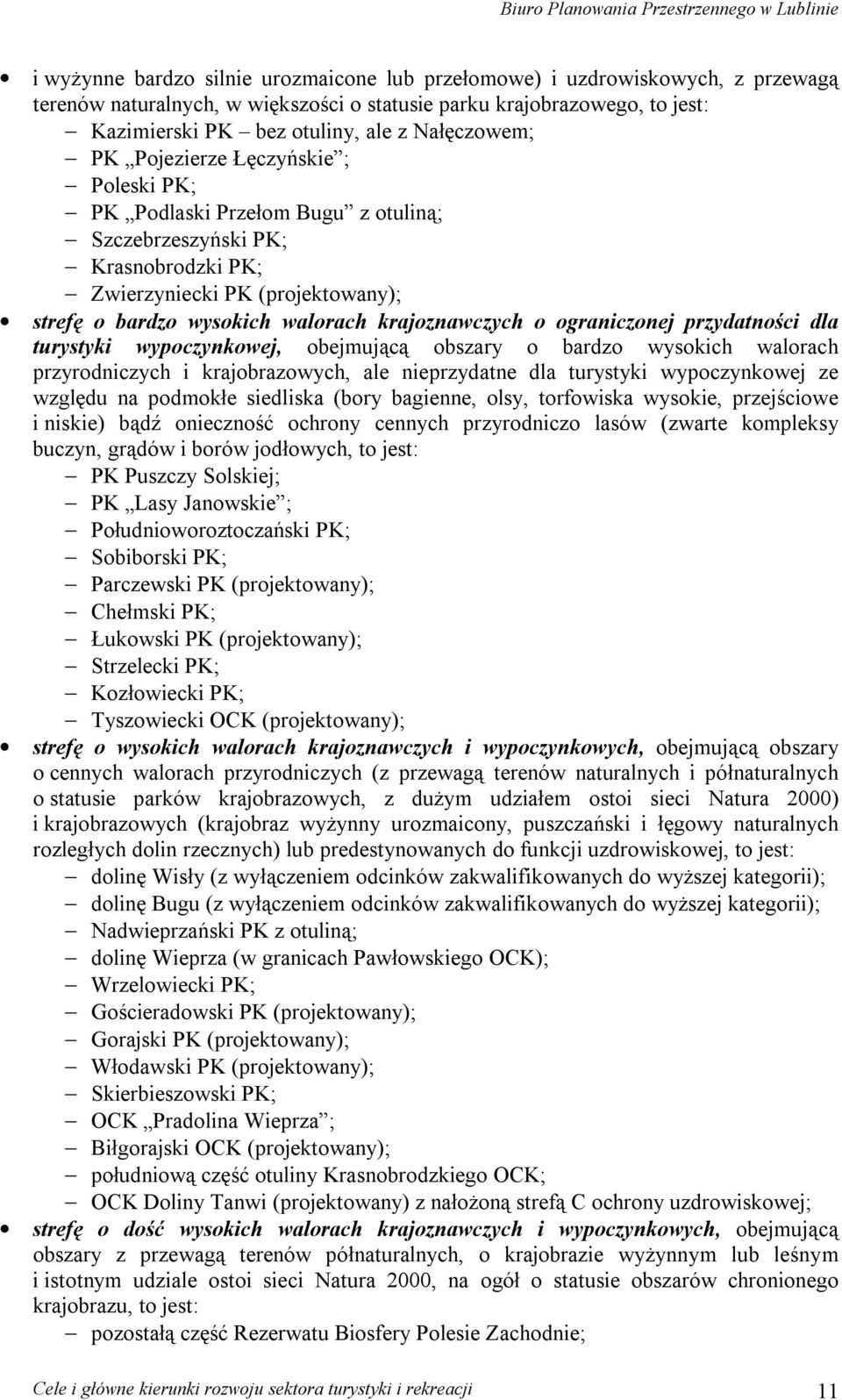 krajoznawczych o ograniczonej przydatności dla turystyki wypoczynkowej, obejmującą obszary o bardzo wysokich walorach przyrodniczych i krajobrazowych, ale nieprzydatne dla turystyki wypoczynkowej ze