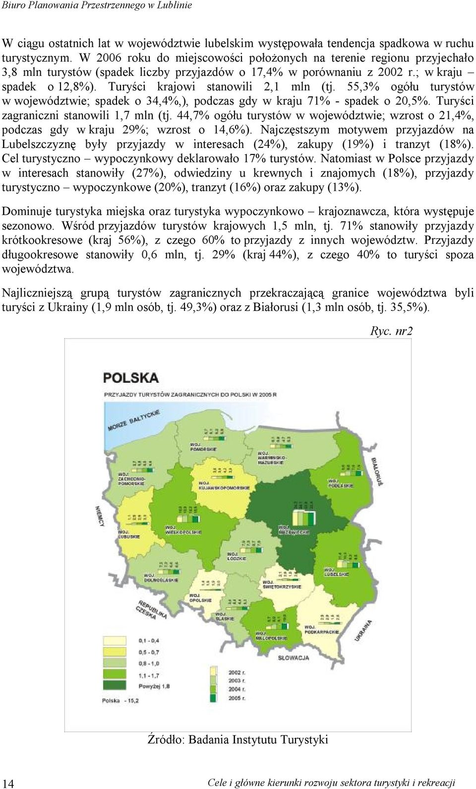 Turyści krajowi stanowili 2,1 mln (tj. 55,3% ogółu turystów w województwie; spadek o 34,4%,), podczas gdy w kraju 71% - spadek o 20,5%. Turyści zagraniczni stanowili 1,7 mln (tj.