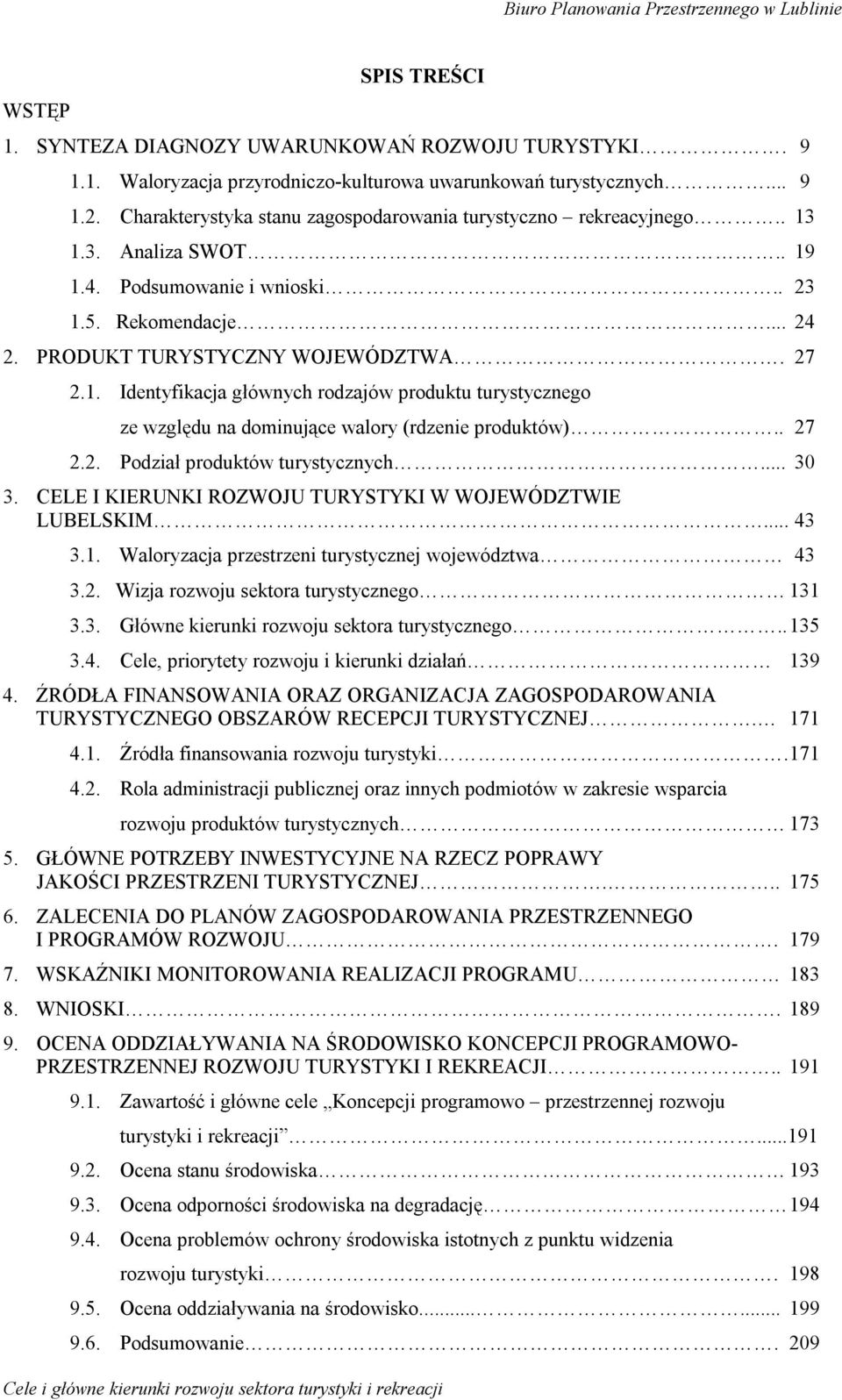 . 27 2.2. Podział produktów turystycznych... 30 3. CELE I KIERUNKI ROZWOJU TURYSTYKI W WOJEWÓDZTWIE LUBELSKIM... 43 3.1. Waloryzacja przestrzeni turystycznej województwa 43 3.2. Wizja rozwoju sektora turystycznego 131 3.