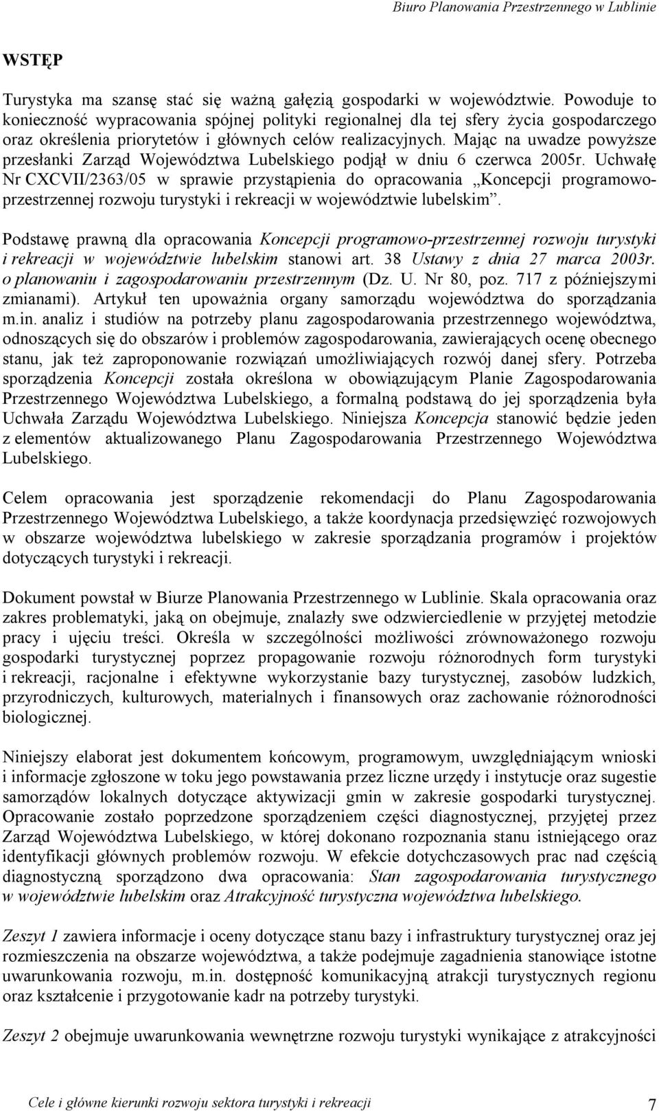 Mając na uwadze powyższe przesłanki Zarząd Województwa Lubelskiego podjął w dniu 6 czerwca 2005r.