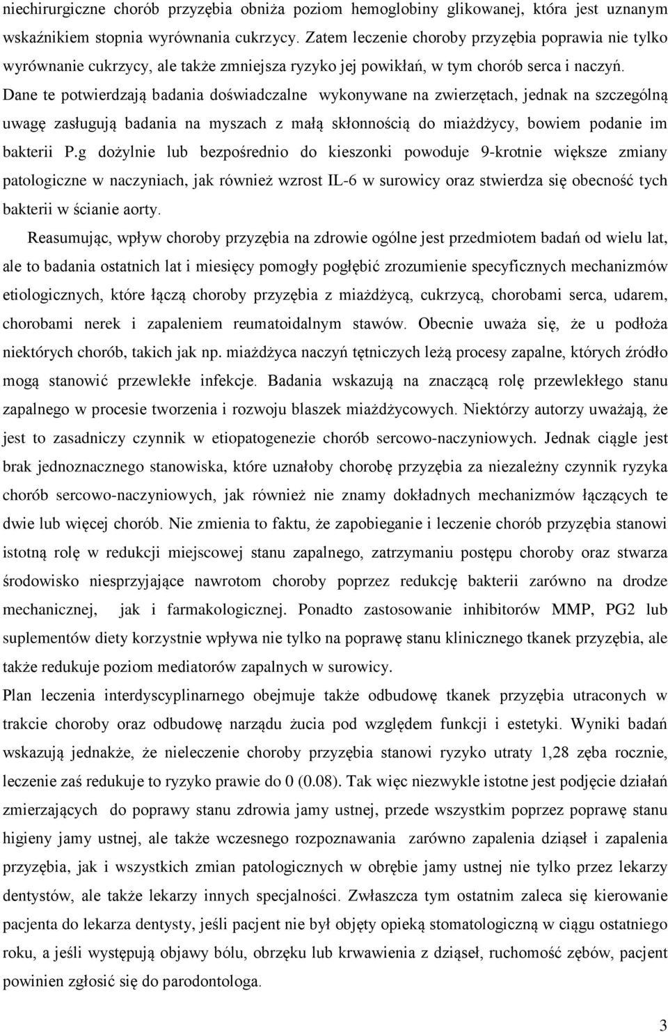 Dane te potwierdzają badania doświadczalne wykonywane na zwierzętach, jednak na szczególną uwagę zasługują badania na myszach z małą skłonnością do miażdżycy, bowiem podanie im bakterii P.