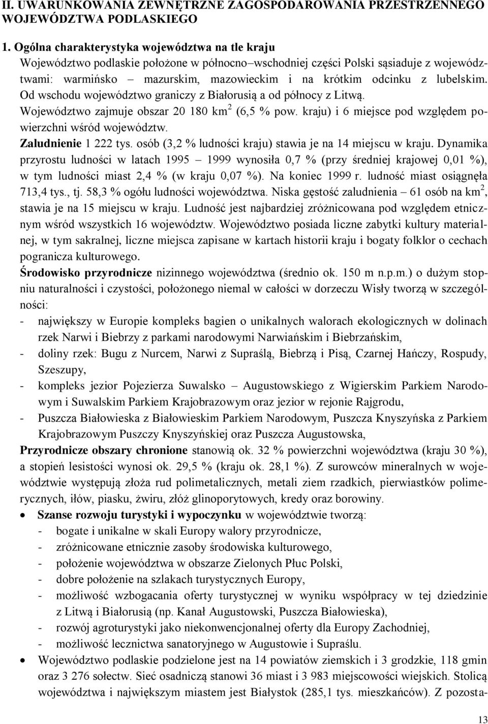 lubelskim. Od wschodu województwo graniczy z Białorusią a od północy z Litwą. Województwo zajmuje obszar 20 180 km 2 (6,5 % pow. kraju) i 6 miejsce pod względem powierzchni wśród województw.