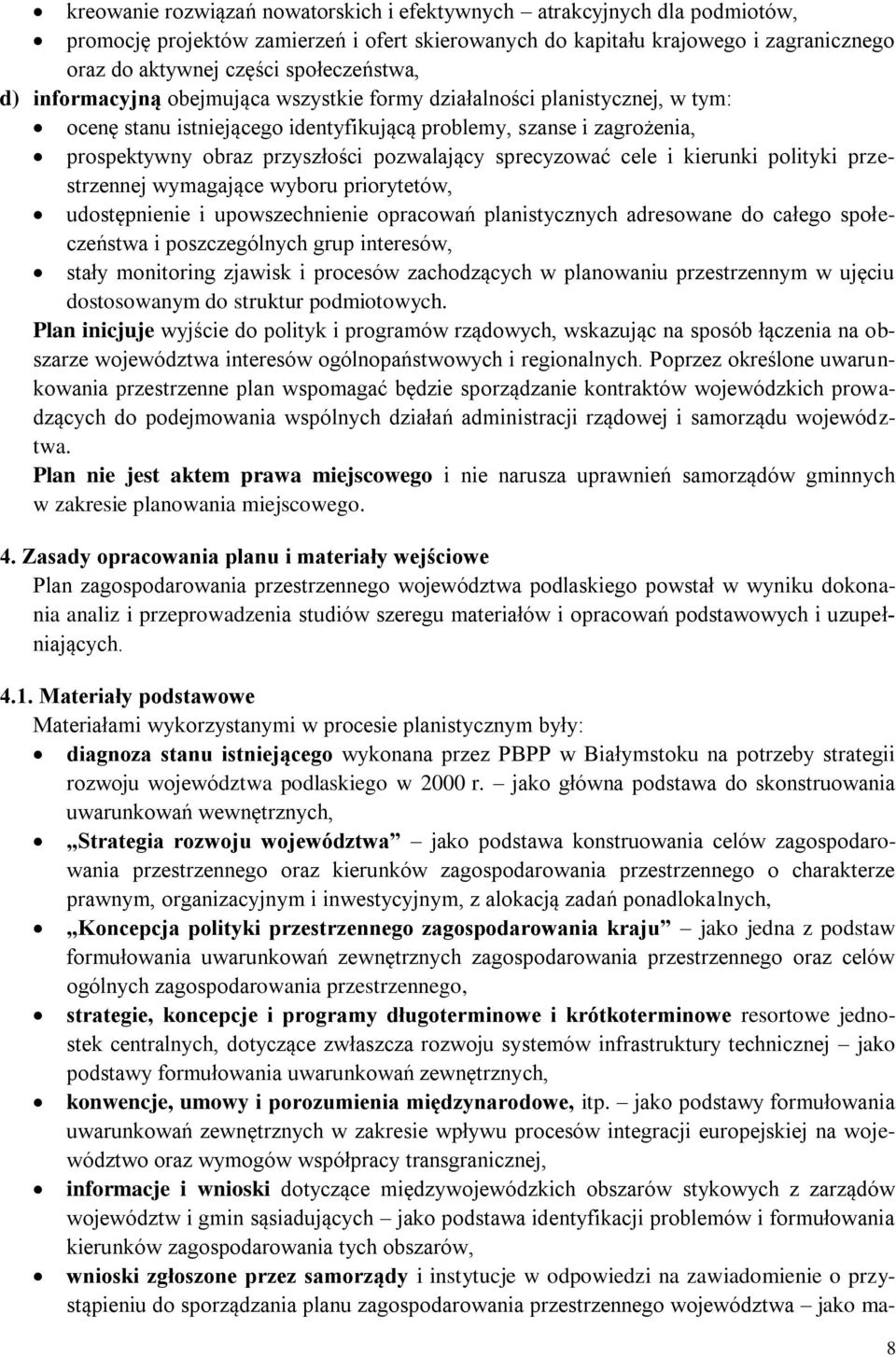 pozwalający sprecyzować cele i kierunki polityki przestrzennej wymagające wyboru priorytetów, udostępnienie i upowszechnienie opracowań planistycznych adresowane do całego społeczeństwa i