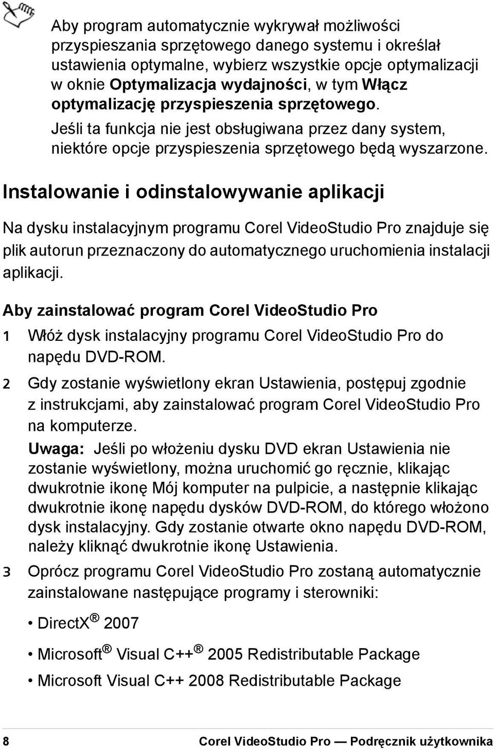 Instalowanie i odinstalowywanie aplikacji Na dysku instalacyjnym programu Corel VideoStudio Pro znajduje się plik autorun przeznaczony do automatycznego uruchomienia instalacji aplikacji.