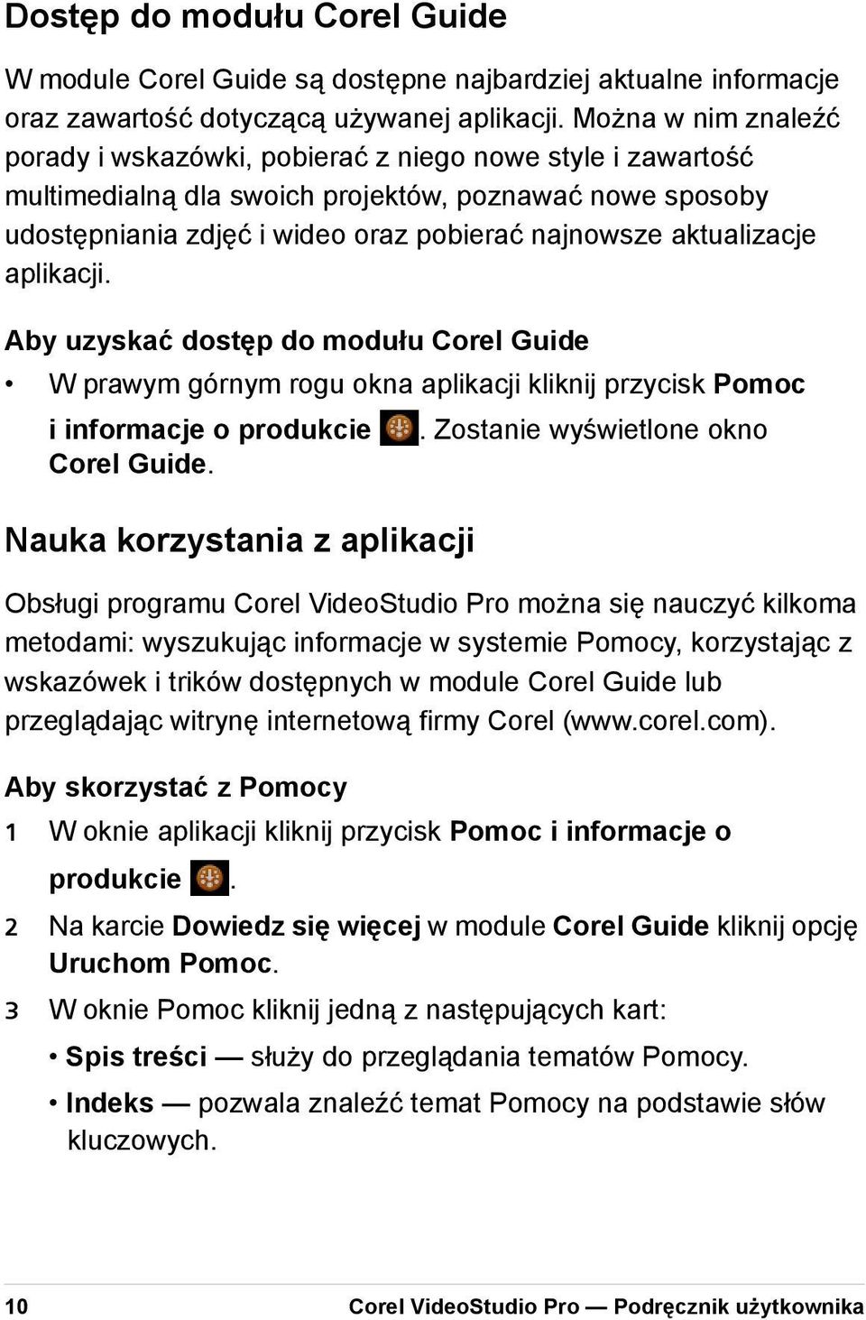 aktualizacje aplikacji. Aby uzyskać dostęp do modułu Corel Guide W prawym górnym rogu okna aplikacji kliknij przycisk Pomoc i informacje o produkcie. Zostanie wyświetlone okno Corel Guide.