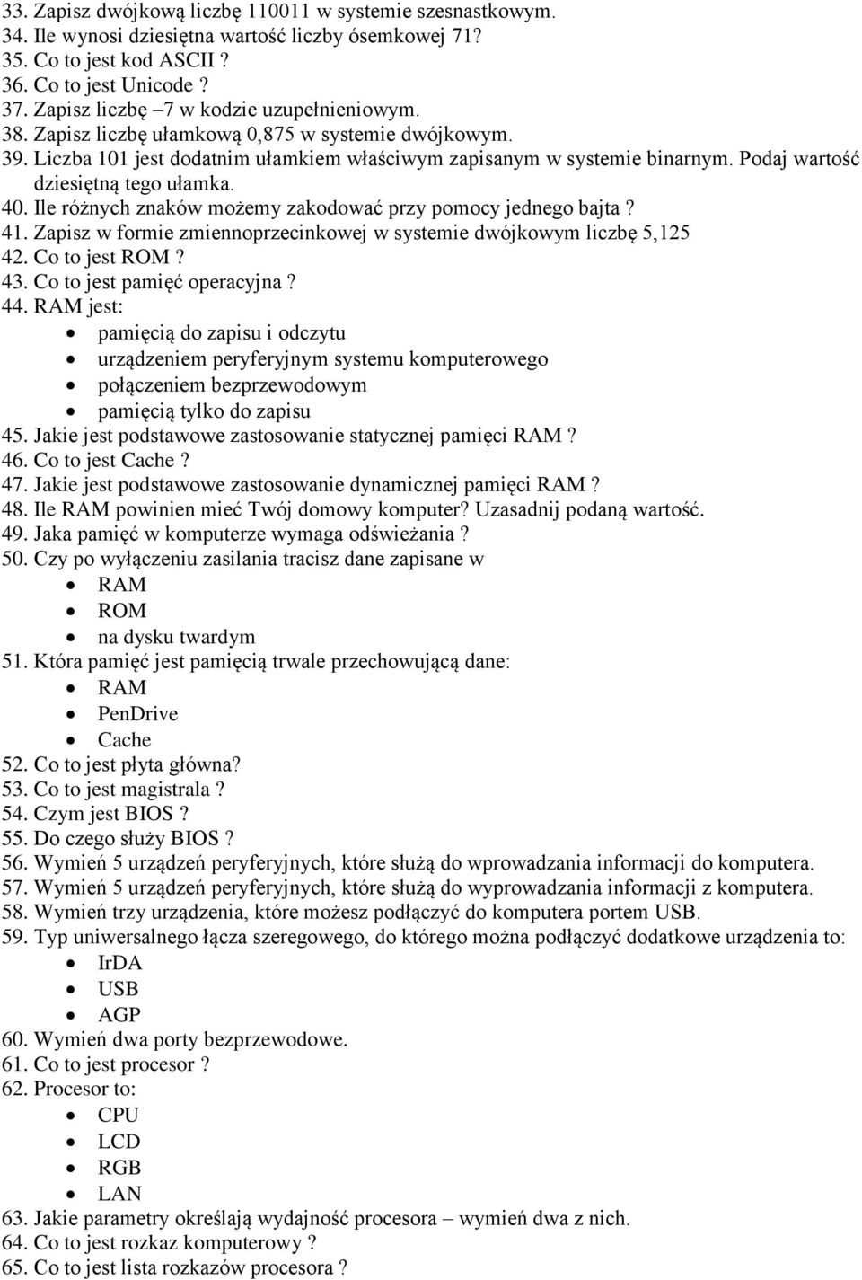 Podaj wartość dziesiętną tego ułamka. 40. Ile różnych znaków możemy zakodować przy pomocy jednego bajta? 41. Zapisz w formie zmiennoprzecinkowej w systemie dwójkowym liczbę 5,125 42. Co to jest ROM?