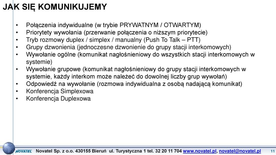 nagłośnieniowy do wszystkich stacji interkomowych w systemie) Wywołanie grupowe (komunikat nagłośnieniowy do grupy stacji interkomowych w systemie, każdy