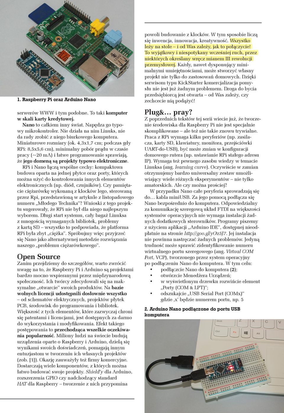 4,3x1,7 cm; podczas gdy RPi: 8,5x5,6 cm), minimalny pobór prądu w czasie pracy (~20 ma) i łatwe programowanie sprawiają, że jego domeną są projekty typowo elektroniczne.