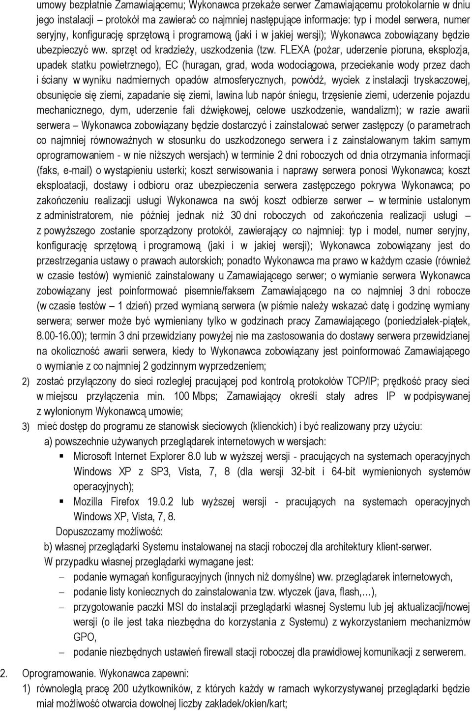 FLEXA (pożar, uderzenie pioruna, eksplozja, upadek statku powietrznego), EC (huragan, grad, woda wodociągowa, przeciekanie wody przez dach i ściany w wyniku nadmiernych opadów atmosferycznych,