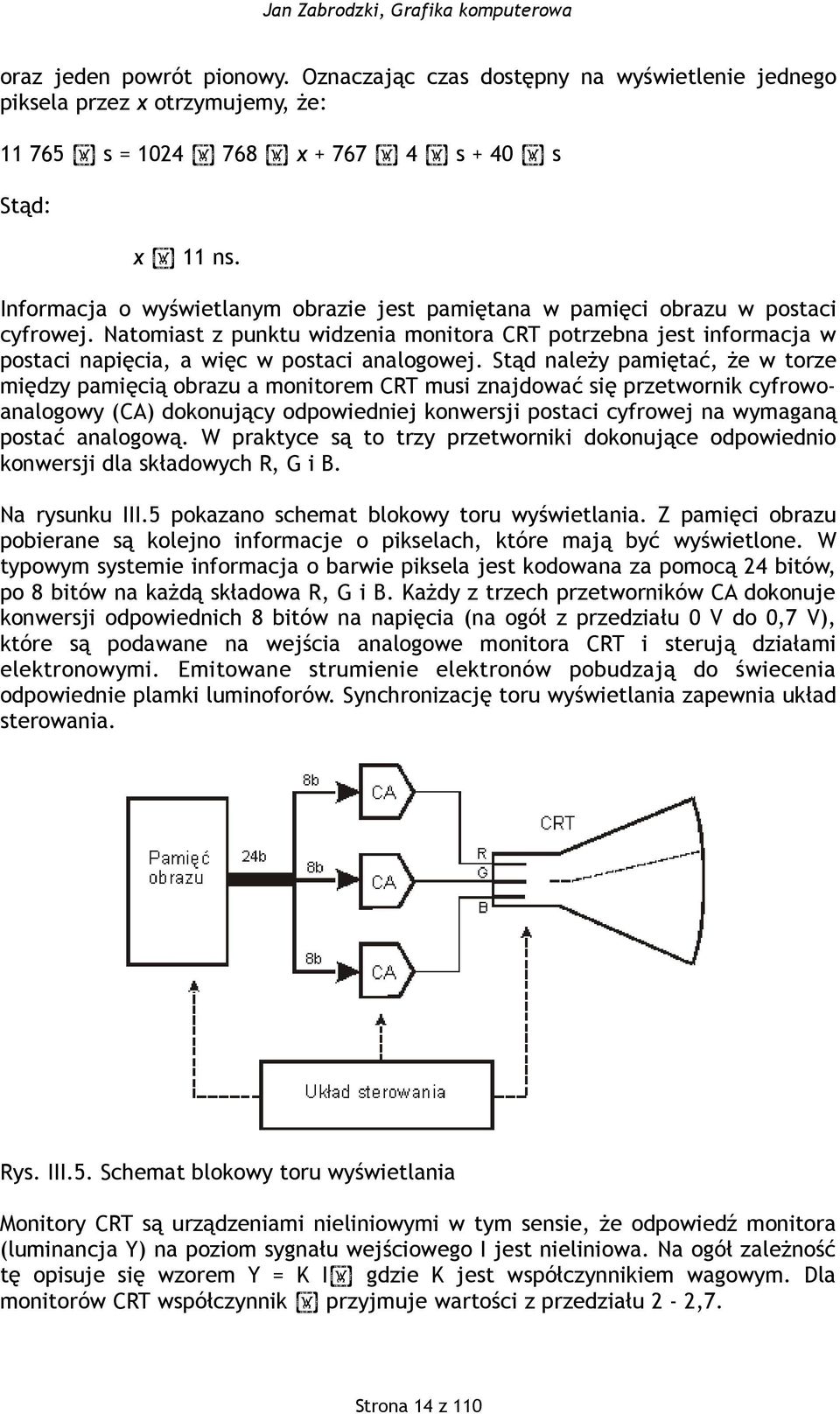 Natomiast z punktu widzenia monitora CRT potrzebna jest informacja w postaci napięcia, a więc w postaci analogowej.