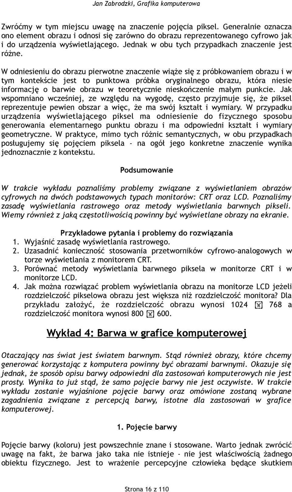 W odniesieniu do obrazu pierwotne znaczenie wiąże się z próbkowaniem obrazu i w tym kontekście jest to punktowa próbka oryginalnego obrazu, która niesie informację o barwie obrazu w teoretycznie