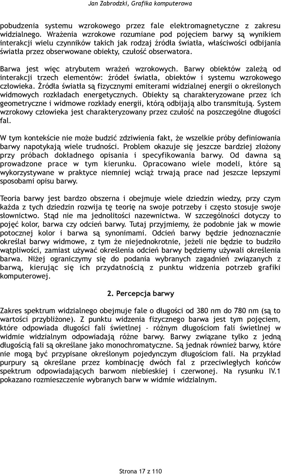 Barwa jest więc atrybutem wrażeń wzrokowych. Barwy obiektów zależą od interakcji trzech elementów: źródeł światła, obiektów i systemu wzrokowego człowieka.