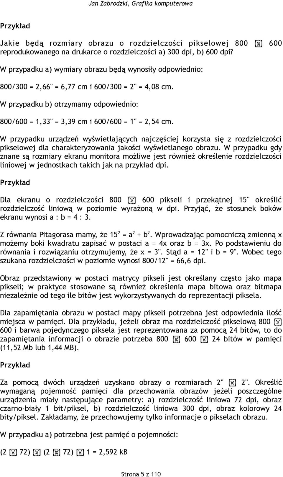 W przypadku urządzeń wyświetlających najczęściej korzysta się z rozdzielczości pikselowej dla charakteryzowania jakości wyświetlanego obrazu.