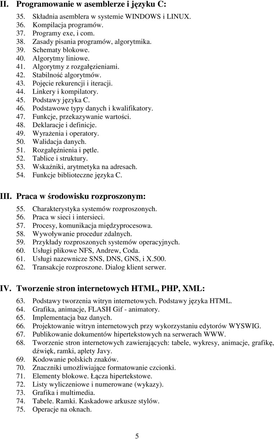 Podstawowe typy danych i kwalifikatory. 47. Funkcje, przekazywanie wartości. 48. Deklaracje i definicje. 49. Wyrażenia i operatory. 50. Walidacja danych. 51. Rozgałęźnienia i pętle. 52.