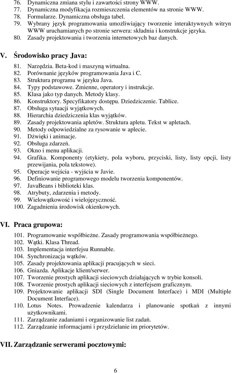 Zasady projektowania i tworzenia internetowych baz danych. V. Środowisko pracy Java: 81. Narzędzia. Beta-kod i maszyną wirtualna. 82. Porównanie języków programowania Java i C. 83.