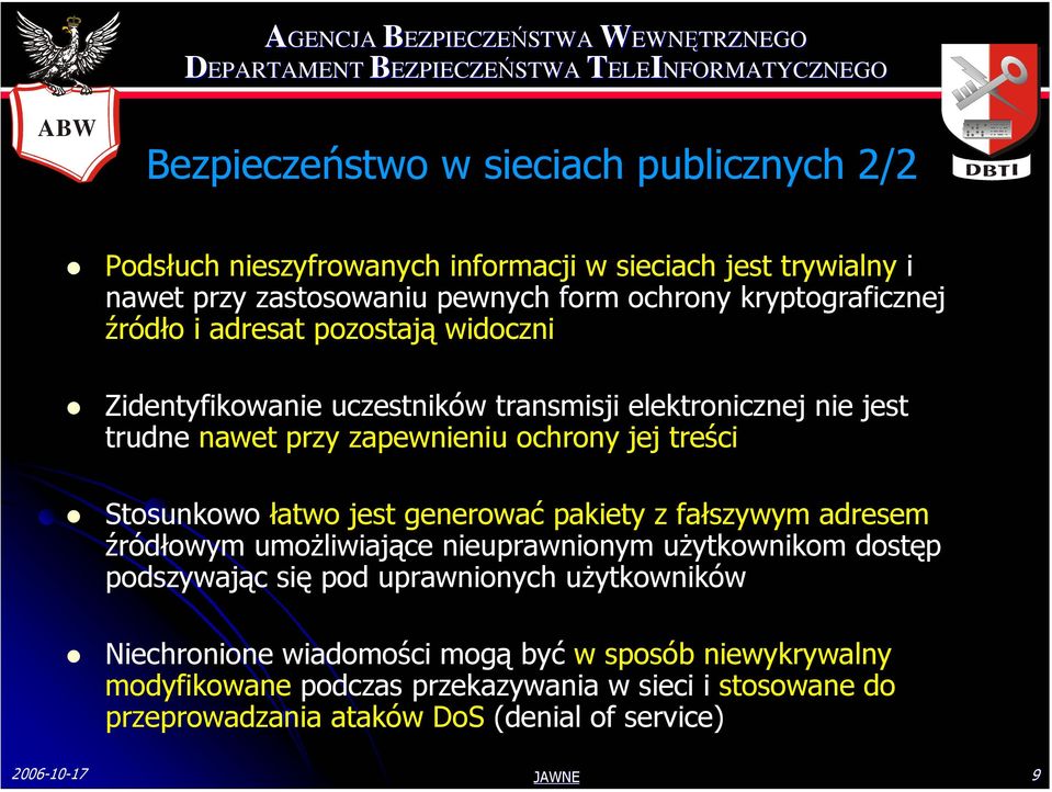 treści Stosunkowo łatwo jest generować pakiety z fałszywym adresem źródłowym umożliwiające nieuprawnionym użytkownikom dostęp podszywając się pod uprawnionych