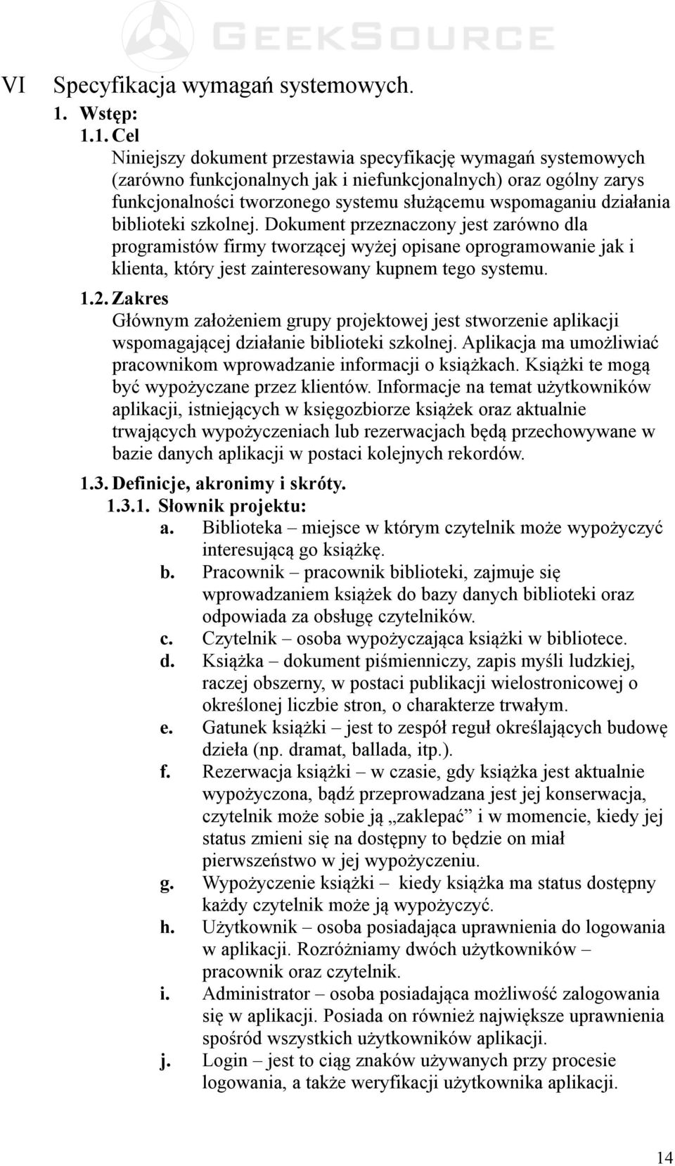 1. Cel Niniejszy dokument przestawia specyfikację wymagań systemowych (zarówno funkcjonalnych jak i niefunkcjonalnych) oraz ogólny zarys funkcjonalności tworzonego systemu służącemu wspomaganiu