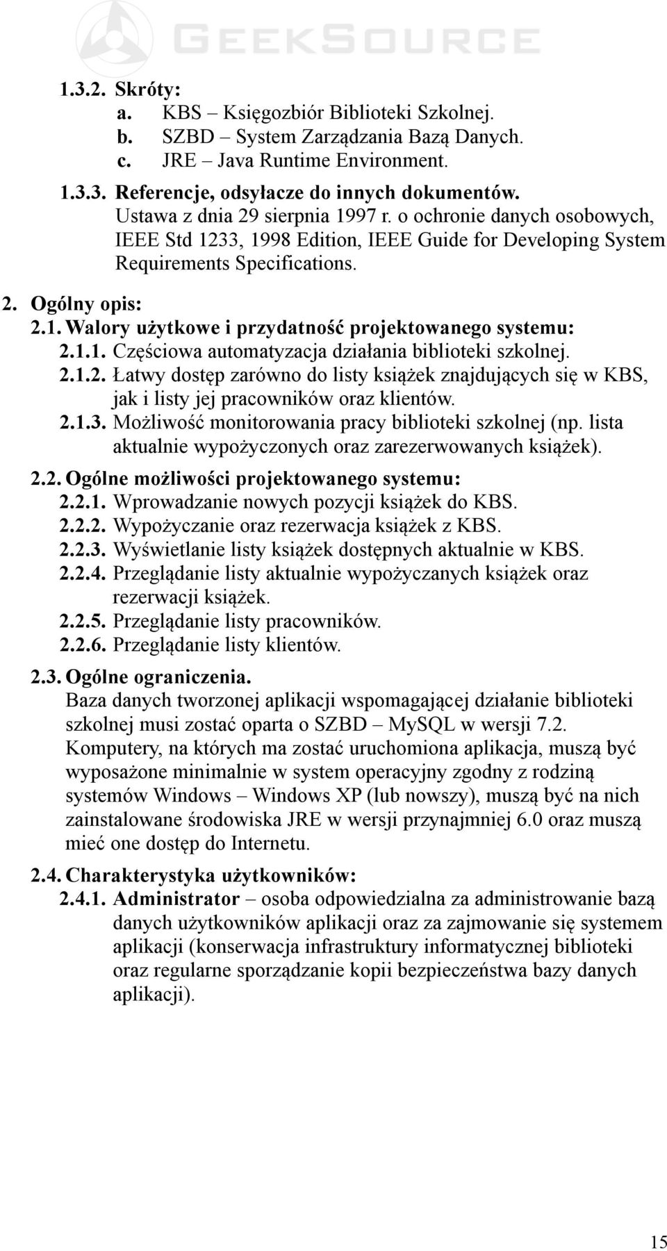 1.1. Częściowa automatyzacja działania biblioteki szkolnej. 2.1.2. Łatwy dostęp zarówno do listy książek znajdujących się w KBS, jak i listy jej pracowników oraz klientów. 2.1.3.