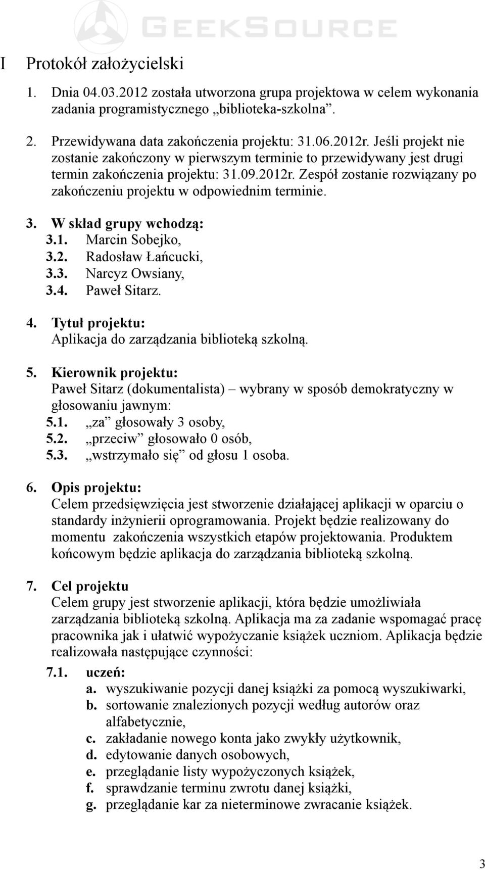 Zespół zostanie rozwiązany po zakończeniu projektu w odpowiednim terminie. 3. W skład grupy wchodzą: 3.1. Marcin Sobejko, 3.2. Radosław Łańcucki, 3.3. Narcyz Owsiany, 3.4. Paweł Sitarz. 4.