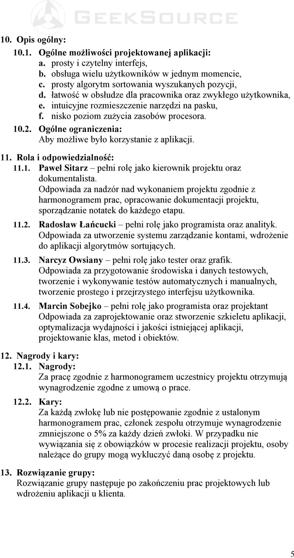 Ogólne ograniczenia: Aby możliwe było korzystanie z aplikacji. 11. Rola i odpowiedzialność: 11.1. Paweł Sitarz pełni rolę jako kierownik projektu oraz dokumentalista.