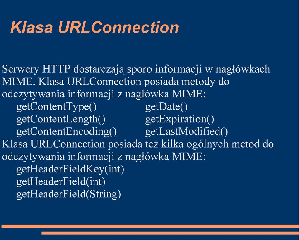 getcontentlength() getexpiration() getcontentencoding() getlastmodified() Klasa URLConnection posiada też