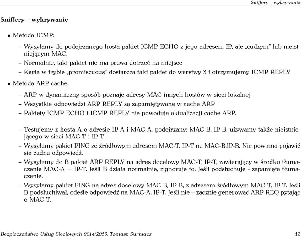 MAC innych hostów w sieci lokalnej Wszystkie odpowiedzi ARP REPLY są zapamiętywane w cache ARP Pakiety ICMP ECHO i ICMP REPLY nie powodują aktualizacji cache ARP.