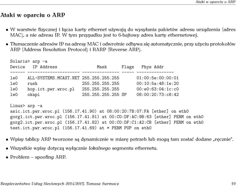 Tłumaczenie adresów IP na adresy MAC i odwrotnie odbywa się automatycznie, przy użyciu protokołów ARP (Address Resolution Protocol) i RARP (Reverse ARP).