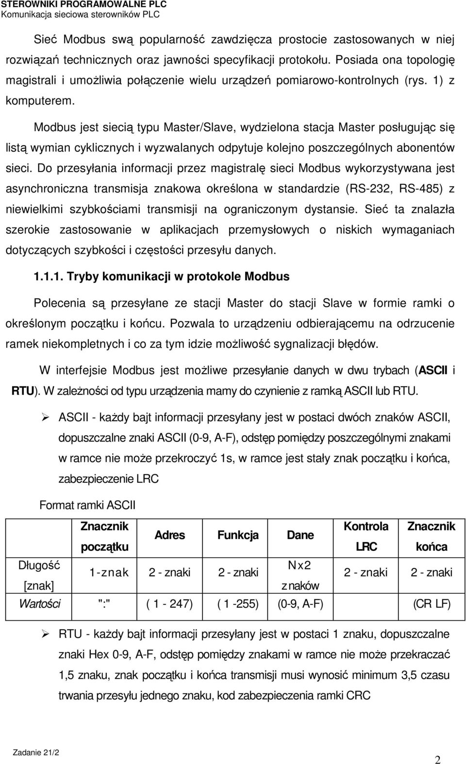 Modbus jest siecią typu Master/Slave, wydzielona stacja Master posługując się listą wymian cyklicznych i wyzwalanych odpytuje kolejno poszczególnych abonentów sieci.