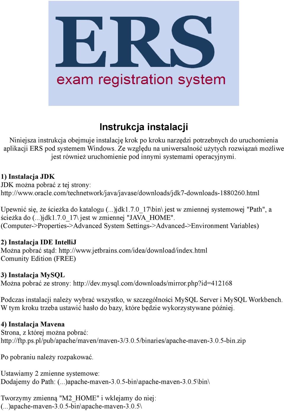 com/technetwork/java/javase/downloads/jdk7-downloads-1880260.html Upewnić się, że ścieżka do katalogu (...)jdk1.7.0_17\bin\ jest w zmiennej systemowej "Path", a ścieżka do (...)jdk1.7.0_17\ jest w zmiennej "JAVA_HOME".