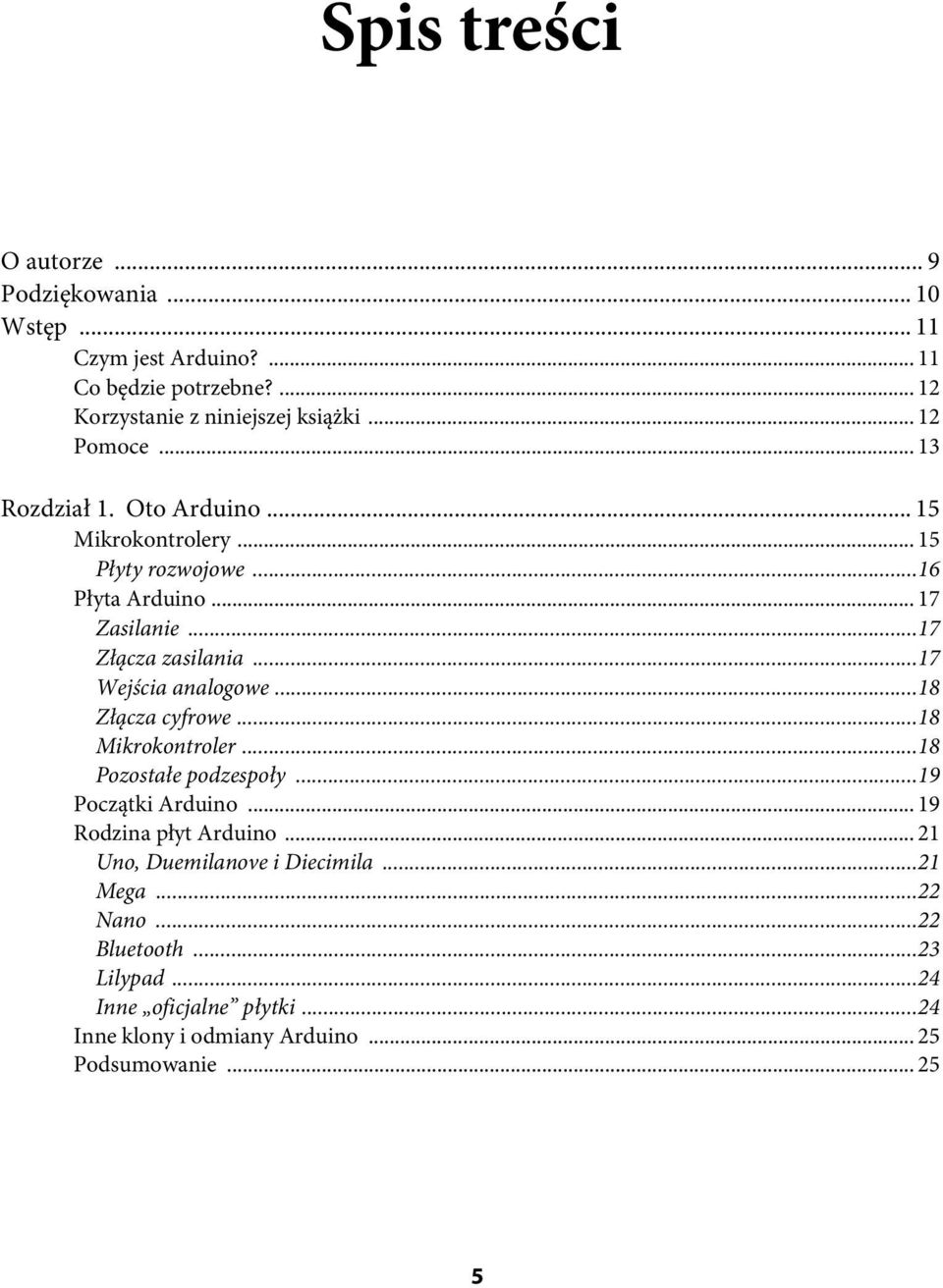 ..17 Wejścia analogowe...18 Złącza cyfrowe...18 Mikrokontroler...18 Pozostałe podzespoły...19 Początki Arduino... 19 Rodzina płyt Arduino.