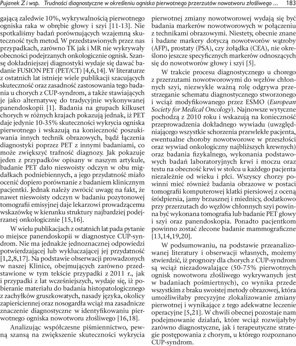 W przedstawionych przez nas przypadkach, zarówno TK jak i MR nie wykrywały obecności podejrzanych onkologicznie ognisk.