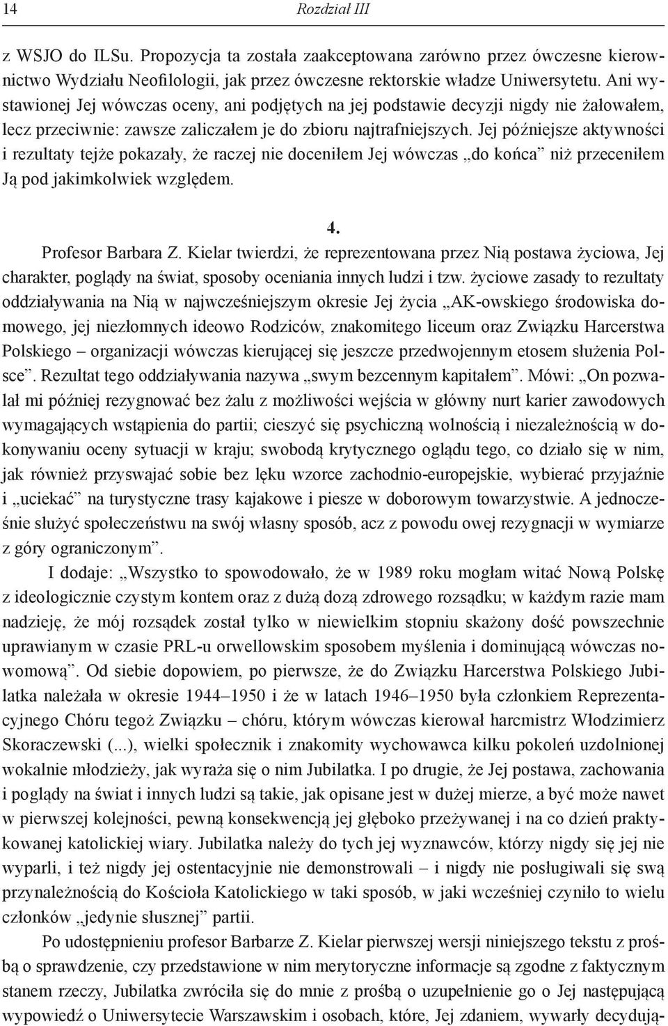 Jej późniejsze aktywności i rezultaty tejże pokazały, że raczej nie doceniłem Jej wówczas do końca niż przeceniłem Ją pod jakimkolwiek względem. 4. Profesor Barbara Z.