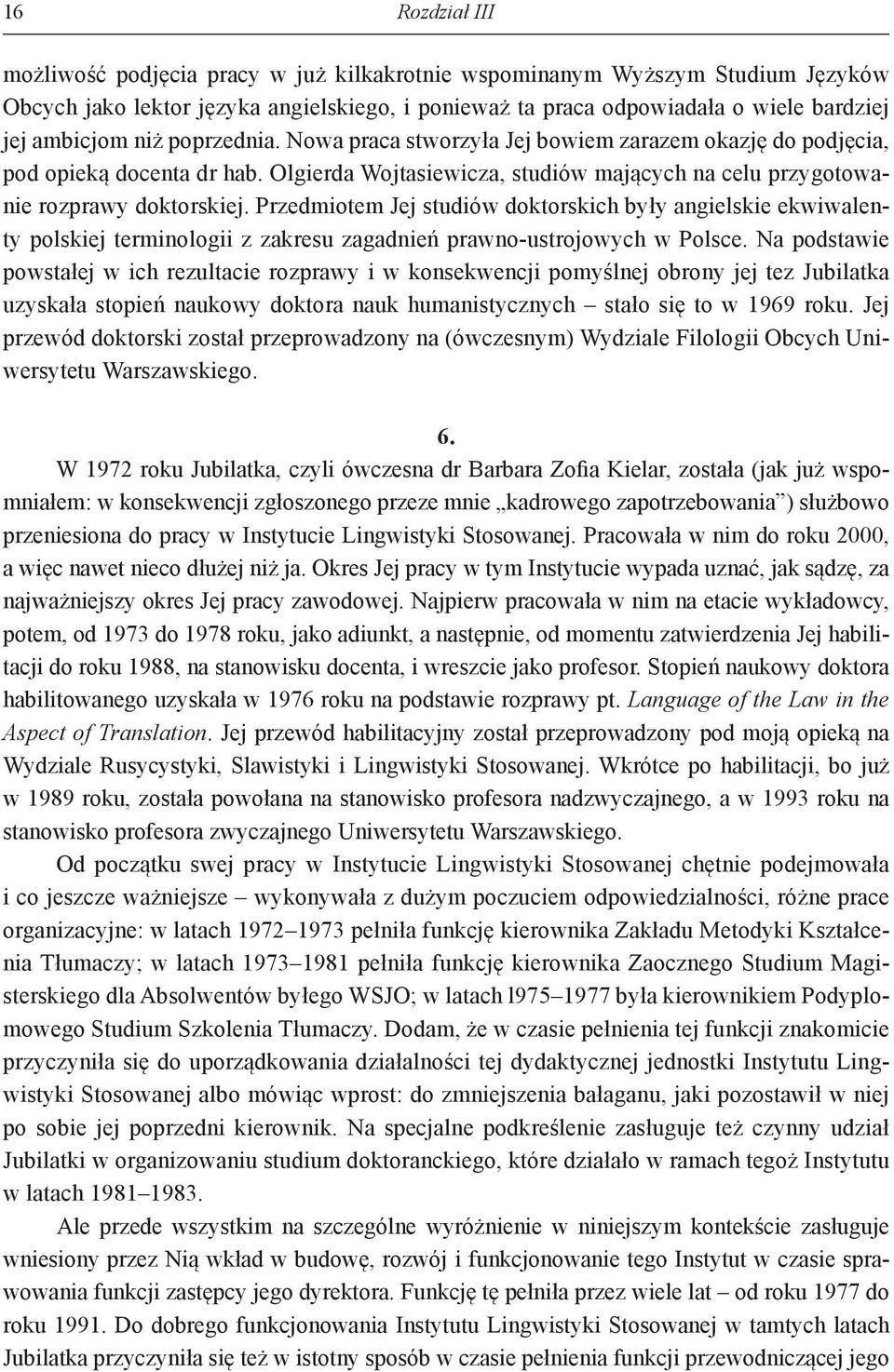 Przedmiotem Jej studiów doktorskich były angielskie ekwiwalenty polskiej terminologii z zakresu zagadnień prawno-ustrojowych w Polsce.