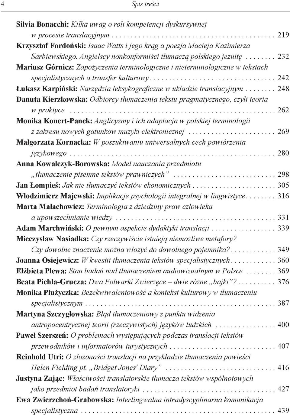 ...242 Łukasz Karpiński: Narzędzia leksykograficzne w układzie translacyjnym....248 Danuta Kierzkowska: Odbiorcy tłumaczenia tekstu pragmatycznego, czyli teoria w praktyce.