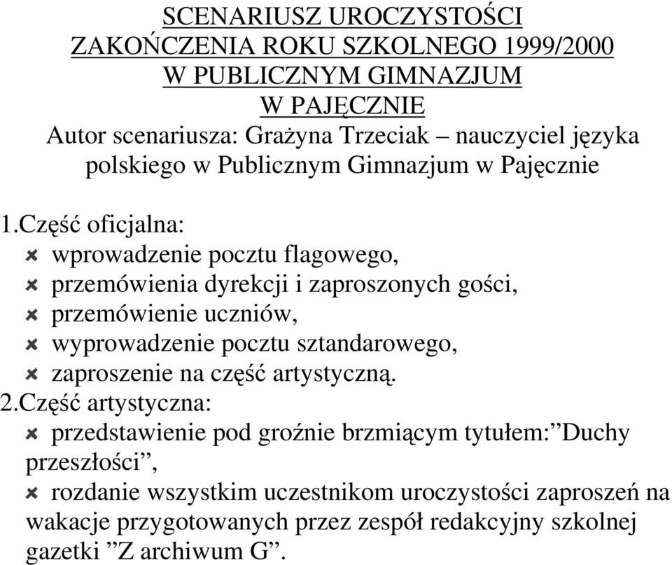 Część oficjalna: wprowadzenie pocztu flagowego, przemówienia dyrekcji i zaproszonych gości, przemówienie uczniów, wyprowadzenie pocztu sztandarowego,