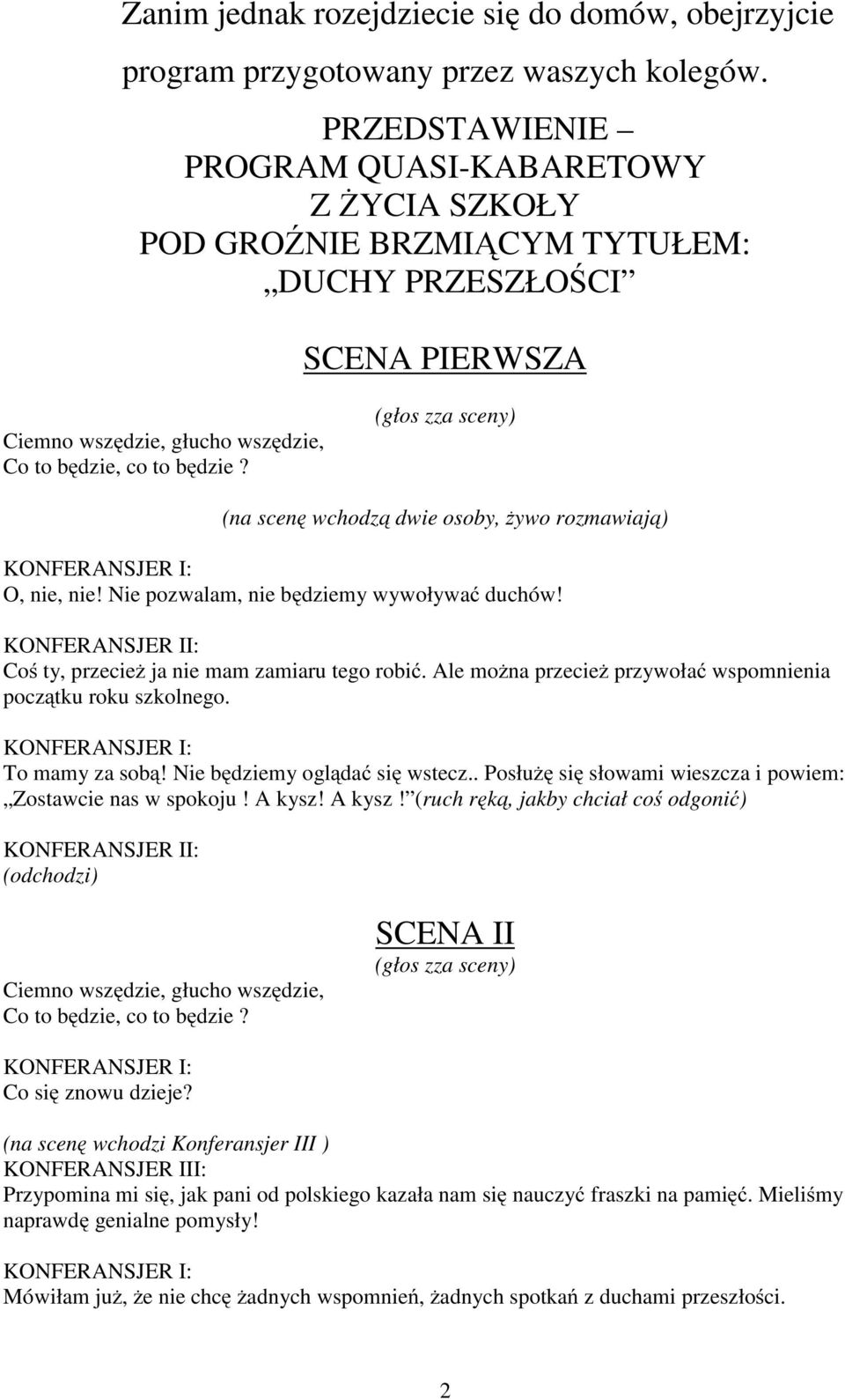 Nie pozwalam, nie będziemy wywoływać duchów! KONFERANSJER II: Coś ty, przecież ja nie mam zamiaru tego robić. Ale można przecież przywołać wspomnienia początku roku szkolnego. To mamy za sobą!