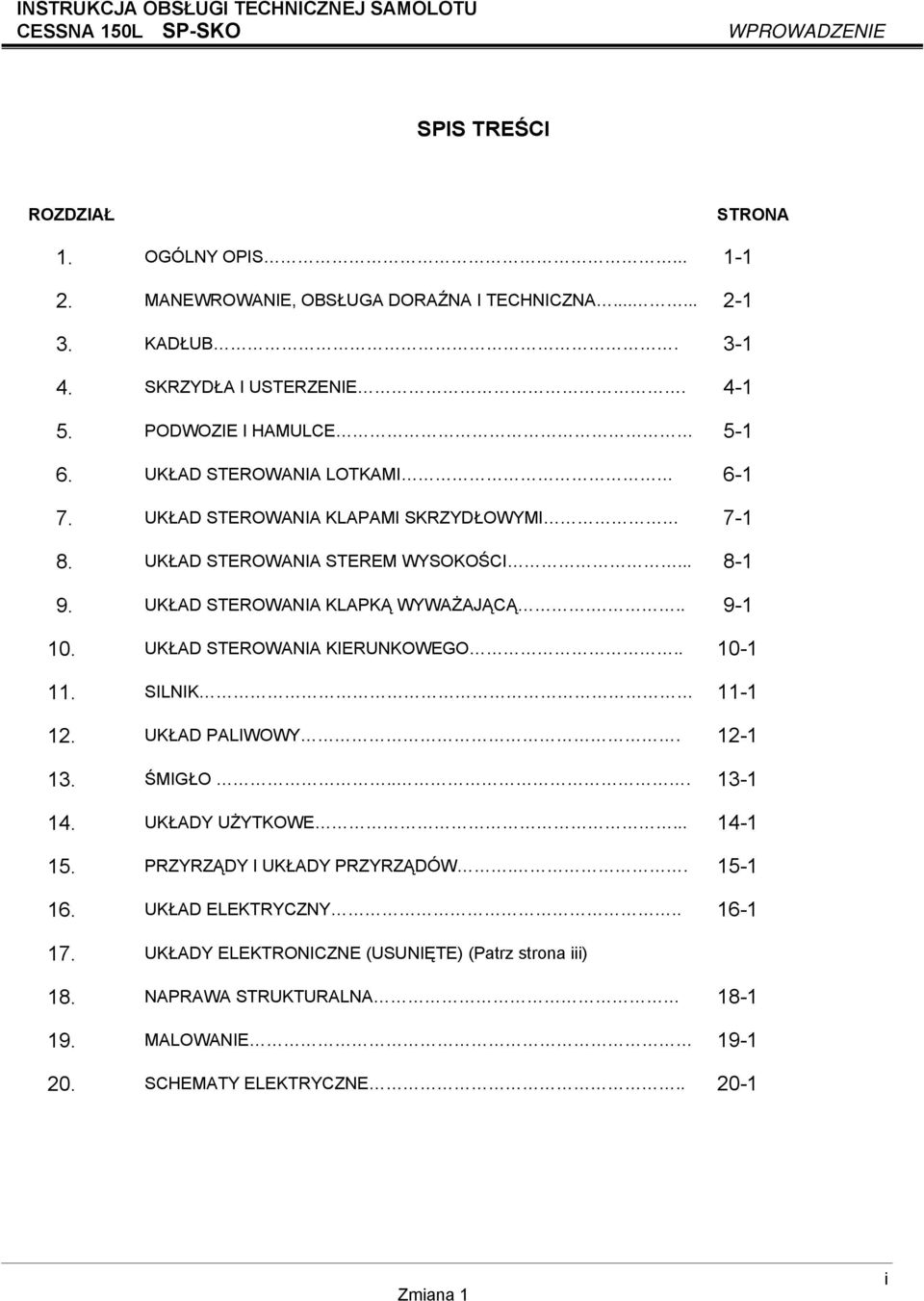 UKŁAD STEROWANIA KLAPKĄ WYWAŻAJĄCĄ... 9-1 10. UKŁAD STEROWANIA KIERUNKOWEGO.. 10-1 11. SILNIK 11-1 12. UKŁAD PALIWOWY. 12-1 13. ŚMIGŁO... 13-1 14. UKŁADY UŻYTKOWE... 14-1 15.