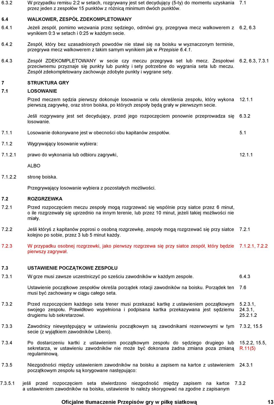 4.1. 6.4.3 Zespół ZDEKOMPLETOWANY w secie czy meczu przegrywa set lub mecz. Zespołowi przeciwnemu przyznaje się punkty lub punkty i sety potrzebne do wygrania seta lub meczu.