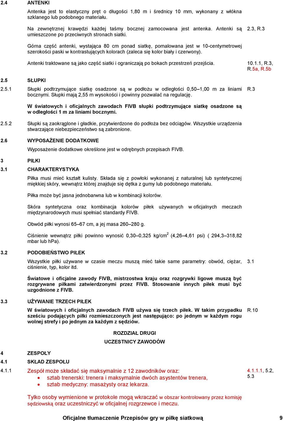 3 Górna część antenki, wystająca 80 cm ponad siatkę, pomalowana jest w 10-centymetrowej szerokości paski w kontrastujących kolorach (zaleca się kolor biały i czerwony). 2.