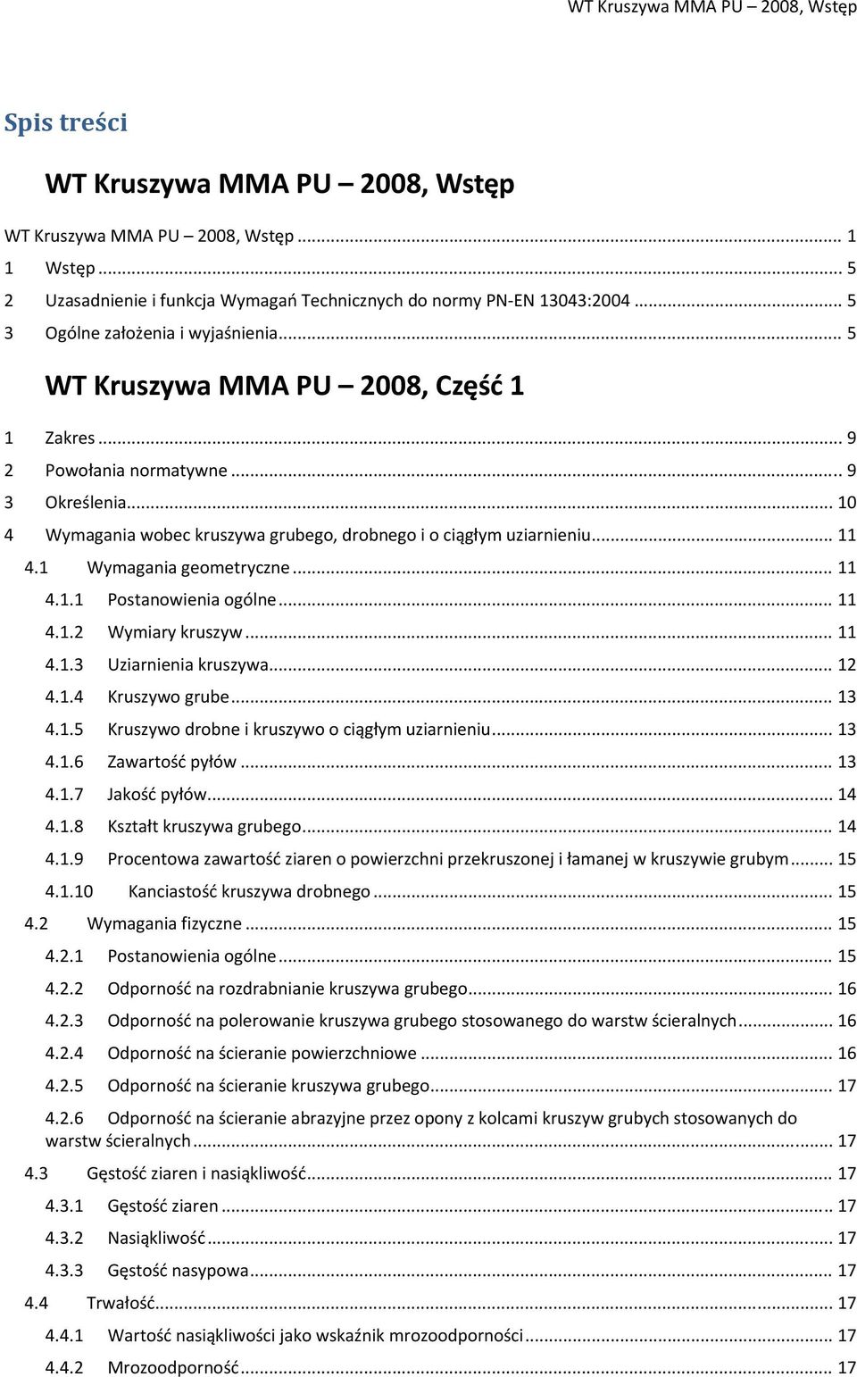 .. 10 4 Wymagania wobec kruszywa grubego, drobnego i o ciągłym uziarnieniu... 11 4.1 Wymagania geometryczne... 11 4.1.1 Postanowienia ogólne... 11 4.1.2 Wymiary kruszyw... 11 4.1.3 Uziarnienia kruszywa.