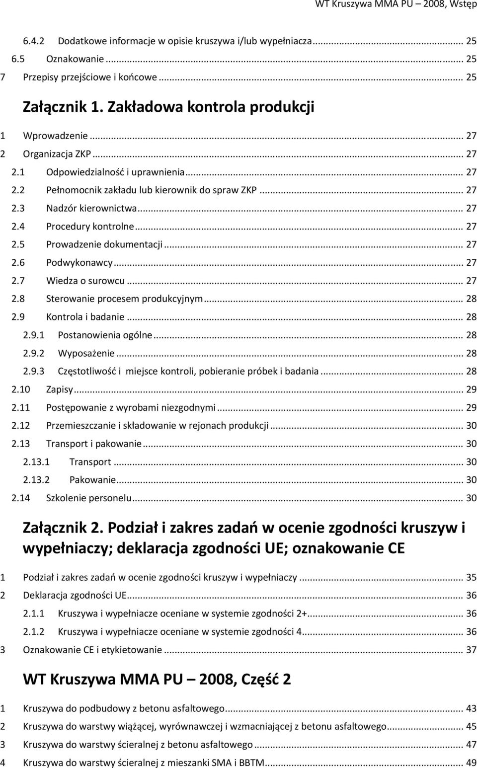 .. 27 2.4 Procedury kontrolne... 27 2.5 Prowadzenie dokumentacji... 27 2.6 Podwykonawcy... 27 2.7 Wiedza o surowcu... 27 2.8 Sterowanie procesem produkcyjnym... 28 2.9 Kontrola i badanie... 28 2.9.1 Postanowienia ogólne.