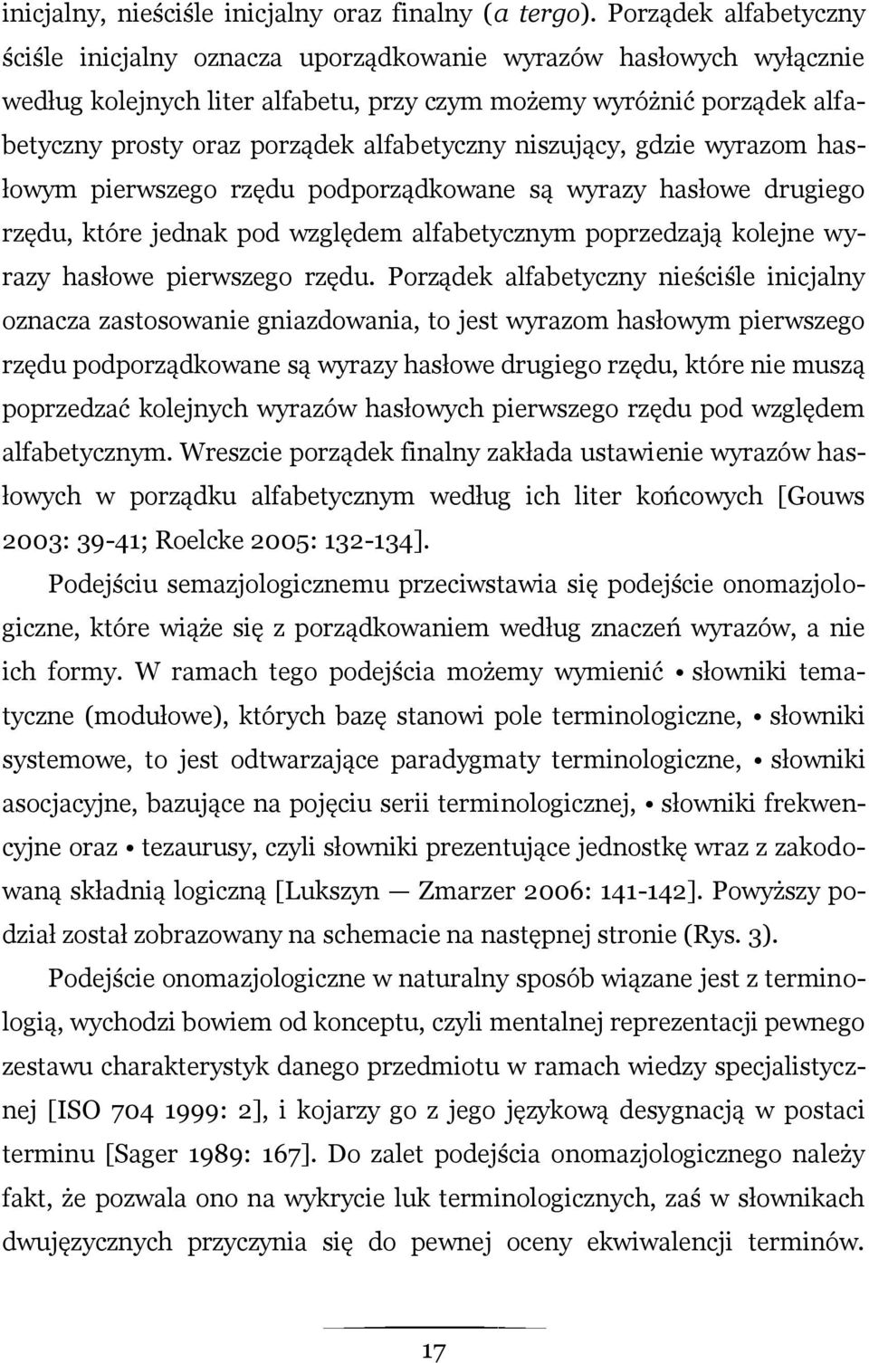 alfabetyczny niszujący, gdzie wyrazom hasłowym pierwszego rzędu podporządkowane są wyrazy hasłowe drugiego rzędu, które jednak pod względem alfabetycznym poprzedzają kolejne wyrazy hasłowe pierwszego