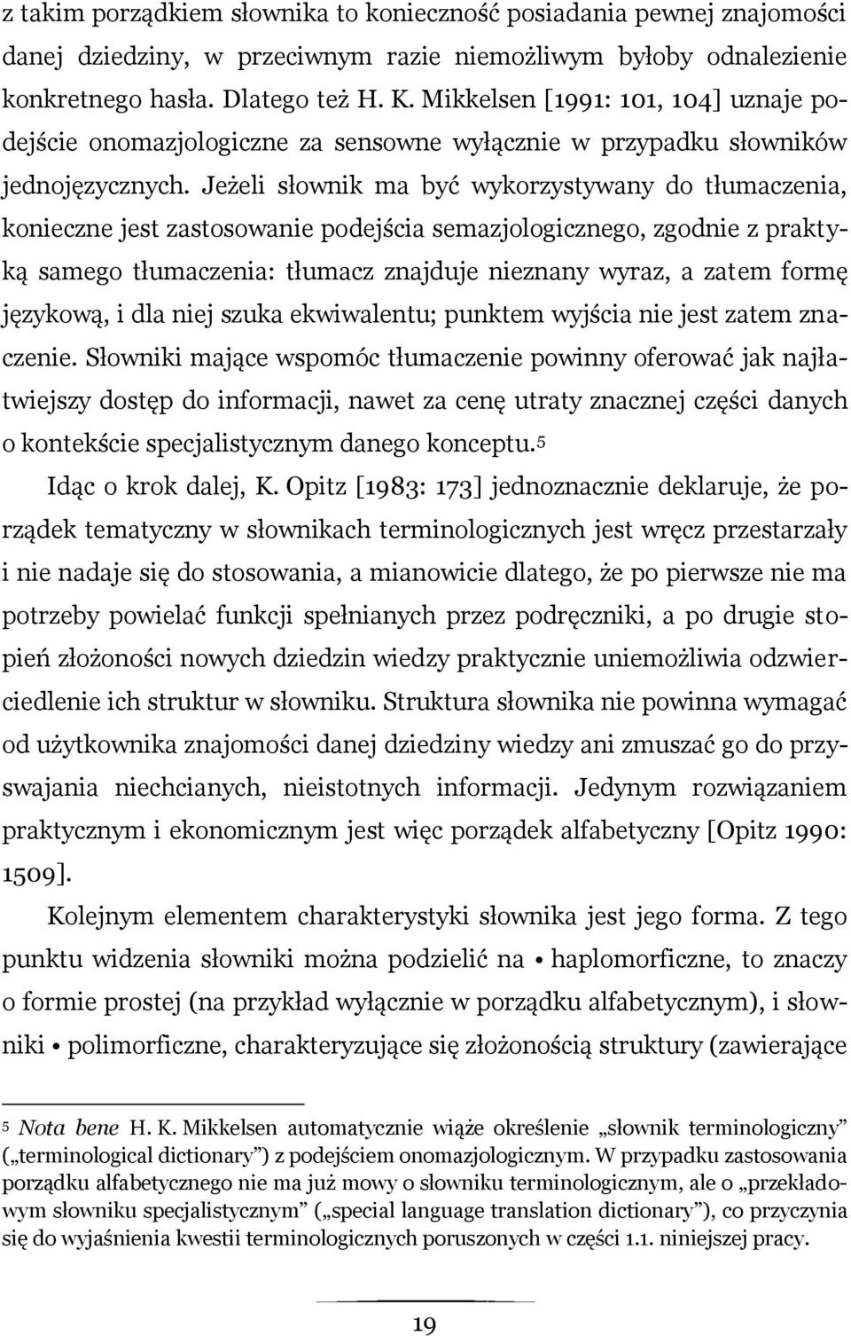 Jeżeli słownik ma być wykorzystywany do tłumaczenia, konieczne jest zastosowanie podejścia semazjologicznego, zgodnie z praktyką samego tłumaczenia: tłumacz znajduje nieznany wyraz, a zatem formę