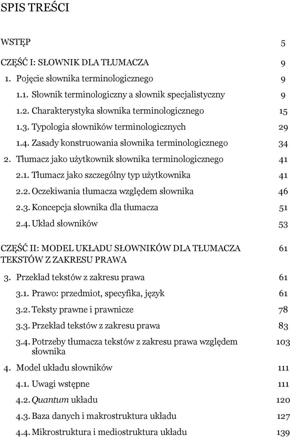 Tłumacz jako użytkownik słownika terminologicznego 41 2.1. Tłumacz jako szczególny typ użytkownika 41 2.2. Oczekiwania tłumacza względem słownika 46 2.3. Koncepcja słownika dla tłumacza 51 2.4. Układ słowników 53 CZĘŚĆ II: MODEL UKŁADU SŁOWNIKÓW DLA TŁUMACZA TEKSTÓW Z ZAKRESU PRAWA 61 3.