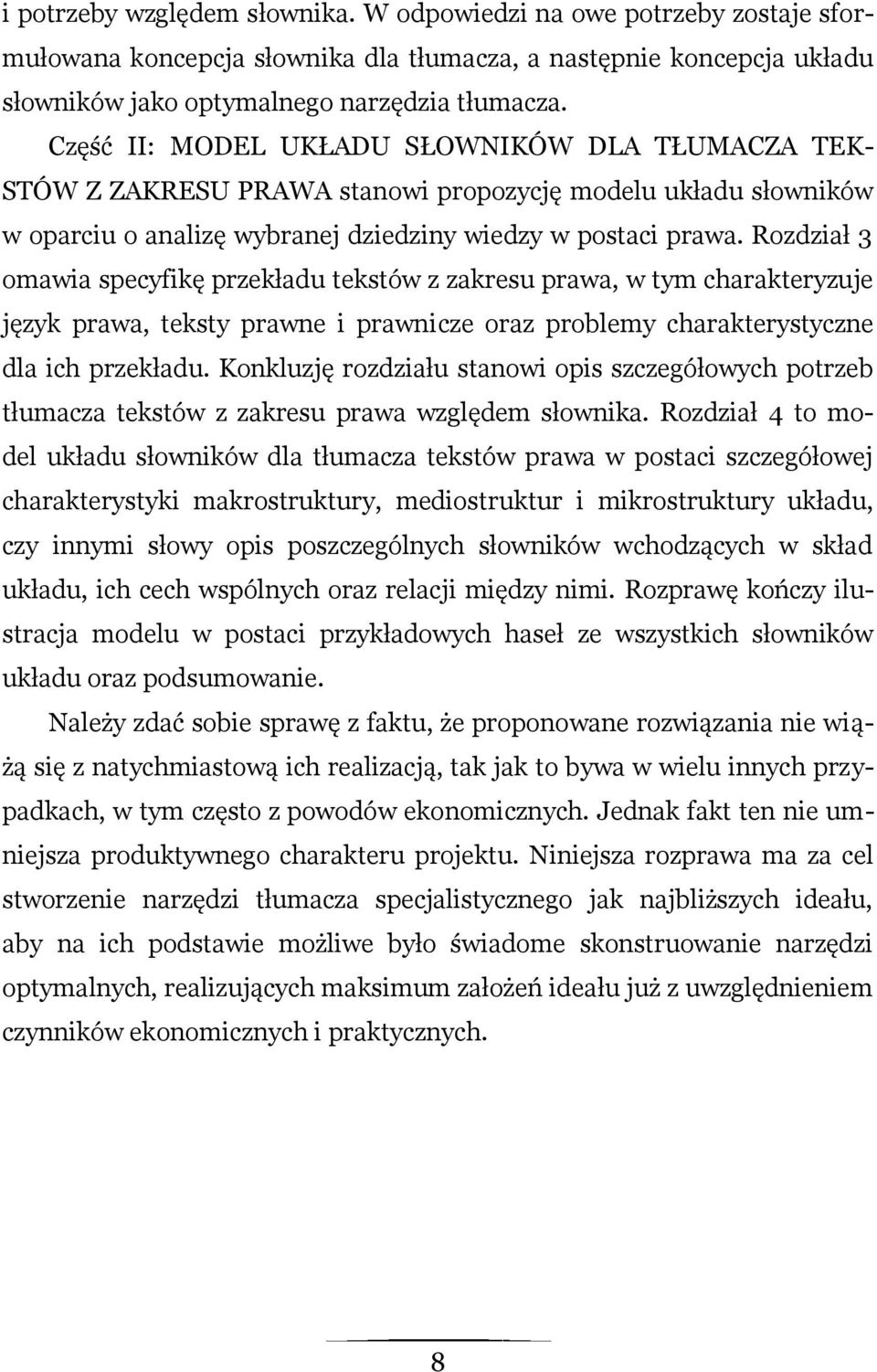 Rozdział 3 omawia specyfikę przekładu tekstów z zakresu prawa, w tym charakteryzuje język prawa, teksty prawne i prawnicze oraz problemy charakterystyczne dla ich przekładu.